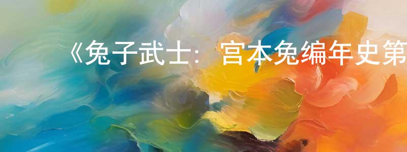 陈伟骏发布《兔子武士:宫本兔编年史第二季》迅雷下载/在线观看-动漫卡通-美剧天堂